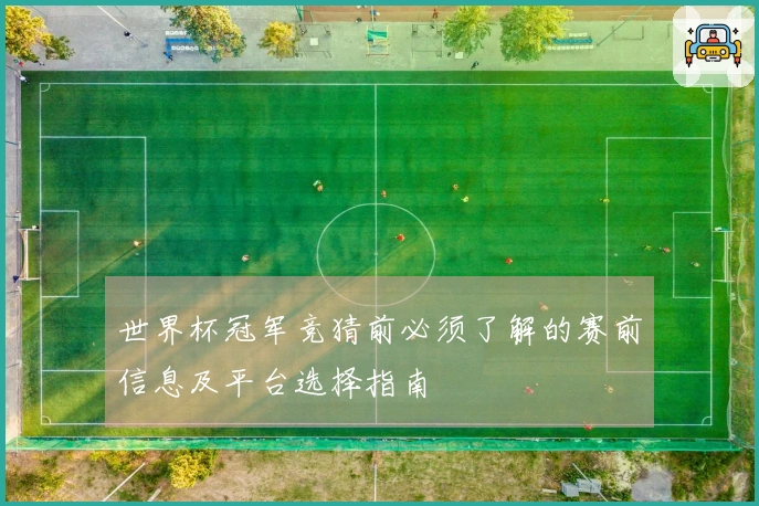世界杯冠军竞猜前必须了解的赛前信息及平台选择指南