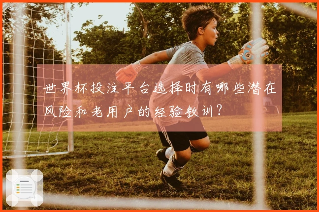 世界杯投注平台选择时有哪些潜在风险和老用户的经验教训？