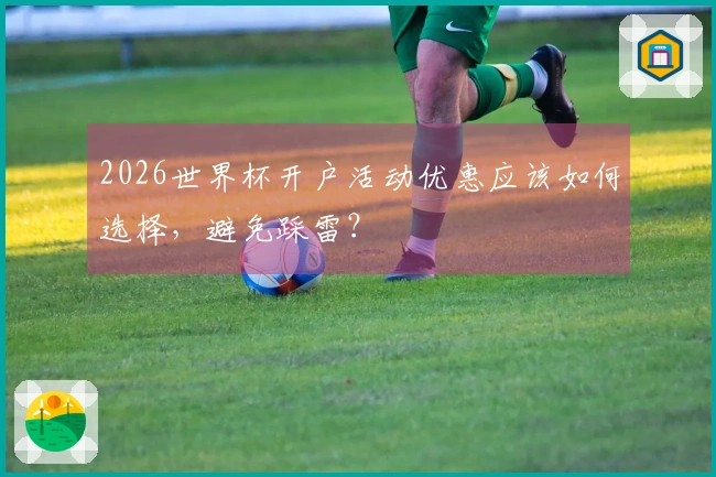 2026世界杯开户活动优惠应该如何选择，避免踩雷？
