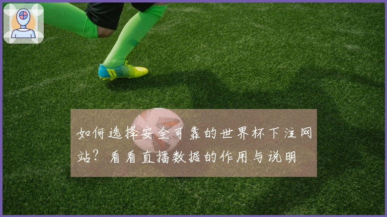 如何选择安全可靠的世界杯下注网站？看看直播数据的作用与说明
