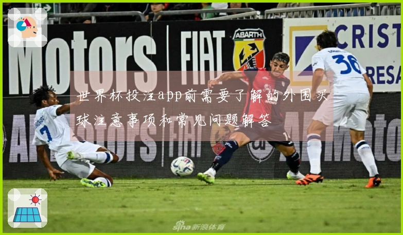 世界杯投注app前需要了解的外围买球注意事项和常见问题解答